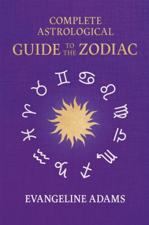 9781528724449 - Evangeline Adams' Complete Astrological Guide to the Zodiac - Evangeline Adams